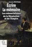 Natalie Petiteau - Ecrire la mémoire - Les mémorialistes de la Révolution et de l'Empire.