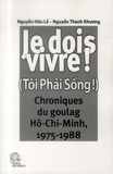 Huu Lê Nguyen et Thành Khuong Nguyen - Je dois vivre ! (Tôi Phai Sông !) - Chroniques du goulag Hô-Chi-Minh, 1975-1988.