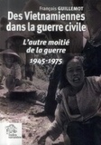 François Guillemot - Des Vietnamiennes dans la guerre civile - L'autre moitié de la guerre (1945-1975).