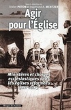 Didier Poton et Raymond Mentzer - Agir pour lEglise - Ministères et charges ecclésiastiques dans les églises réformées (XVIe-XIXe).