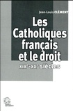 Jean-Louis Clément - Les catholiques français et le droit (XIXe-XXe siècles).