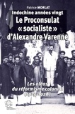 Patrice Morlat - Indochine années vingt : le proconsulat "socialiste" d'Alexandre Varenne - Les aléas du réformisme colonial (1925-1928).