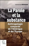 Emmanuel Désveaux - La parole et la substance - Anthropologie comparée de l'Amérique et de l'Europe.