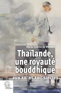 Marie-Sybille de Vienne - Thaïlande, une royauté bouddhique aux XXe et XXIe siècles.