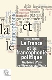 Frédéric Turpin - La France et la francophonie politique - Histoire d'un ralliement difficile.