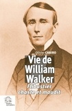 Olivier Cabiro - Vie de William Walker - Flibustier chaste et maudit.