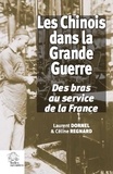 Laurent Dornel et Céline Regnard - Les Chinois dans la Grande Guerre - Des bras au service de la France.