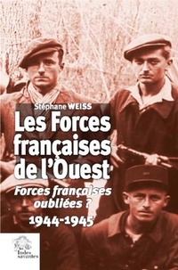 Stéphane Weiss - Les Forces françaises de l'Ouest - Forces françaises oubliées ? 1944-1945.