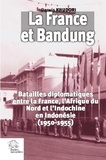 Darwis Khudori - La France et Bandung - Batailles diplomatiques entre la France, l'Afrique du Nord et l'Indochine en Indonésie (1950-1955).