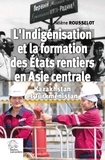 Hélène Rousselot - L'indigénisation et la formation des Etats rentiers en Asie centrale - Kazakhstan et Turkménistan.
