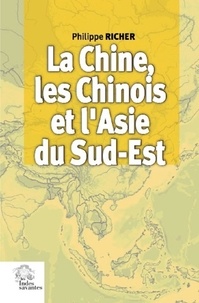 Philippe Richer - La Chine, les Chinois et l'Asie du Sud-Est.