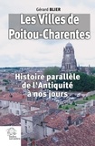 Gérard Blier - Les villes de Poitou-Charentes - Histoire parallèle de l'Antiquité à nos jours.