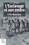 Hubert Gerbeau - L'Esclavage et son ombre - L'île Bourbon aux XIXe et XXe siècle.
