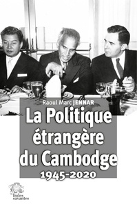Raoul Marc Jennar et Alain Forest - Histoire de la politique étrangère du Cambodge 1945-2020.