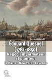 Gérard Rolloy - Edouard Quesnel (1781-1850) - Négociant, armateur et planteur : Le Havre - New York - Cayenne.