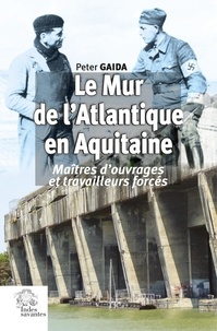 Peter Gaida - Le Mur de l'Atlantique en Aquitaine - Maîtres d'ouvrages et travailleurs forcés.