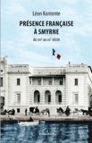 Léon Kontente - Présence française à Smyrne - XVIIe-XIXe siècles.