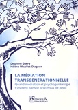 Delphine Guéry et Hélène Micollet-Olagnon - La médiation transgénérationnelle - Quand médiation et psychogénéalogie s'invitent dans le processus de deuil.