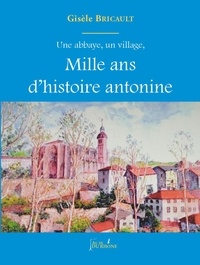 Gisèle Bricault - Une abbaye, un village, Mille ans d'histoire antonine.