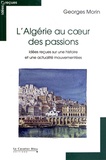 Georges Morin - L'Algérie au coeur des passions - Idées reçues sur une histoire et une actualité mouvementées.