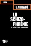Jean Garrabé - La Schizophrenie. Un Siecle Pour Comprendre.