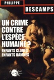 Philippe Descamps - Un crime contre l'espèce humaine ? - Enfants clonés, enfants damnés.