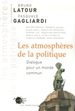 Bruno Latour et Pasquale Gagliardi - Les atmosphères de la politique - Dialogue pour un monde commun.