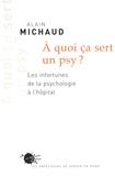 Alain Michaud - A quoi ça sert un psy ? - Les infortunes de la psychologie à l'hôpital.