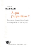 Tobie Nathan - A qui j'appartiens ? - Ecrits sur la psychothérapie, sur la guerre et sur la paix.