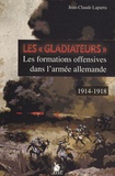 Jean-Claude Laparra - Les "gladiateurs" - Les formations offensives dans l'armée allemande 1914-1918.