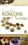 Brigitte Leprêtre - La cuisine romaine antique - 35 Recettes pour aujourd'hui.