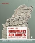 Bruno Rivals - Quand les monuments aux morts racontent la Grande Guerre - Abécédaire-guide curieux des monuments aux morts.