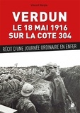 Vincent Herpin - Verdun, le 18 mai 1916 sur la cote 304 - Récit d'une journée ordinaire en enfer.