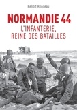 Benoît Rondeau - Normandie 1944 - L'infanterie, reine des batailles.