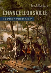 Benoît Rondeau - Chancellorsville - La victoire parfaite du général Lee.
