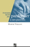 Maryse Vaillant - Il n'est jamais trop tard pour pardonner à ses parents.