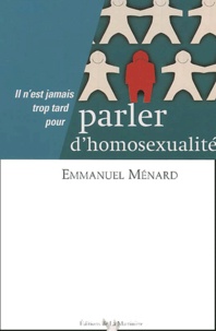 Emmanuel Ménard - Il N'Est Jamais Trop Tard Pour Parler D'Homosexualite.