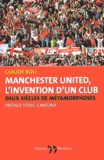 Claude Boli - Manchester United, l'invention d'un club - Deux siècles de métamorphoses.