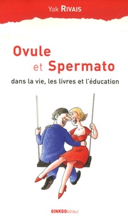 Yak Rivais - Ovule et Spermato - Dans la vie, les livres et l'éducation.