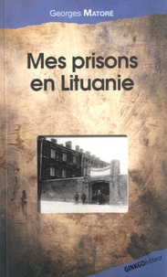 Georges Matoré - Mes prisons en Lituanie.