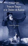 Bruno Tackels - Ecrivains de plateau - Tome 2, François Tanguy et le Théâtre du Radeau.