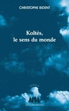 Christophe Bident - Koltès, le sens du monde.