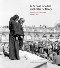 Jean-Pierre Thibaudat - Le Festival mondial du théâtre de Nancy - Une utopie théâtrale (1963-1983).