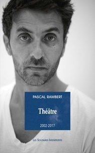 Pascal Rambert - Théâtre 2002-2017 - Tome 2.