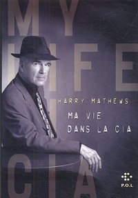 Harry Mathews - Ma vie dans la CIA - Une chronique de l'année 1973.