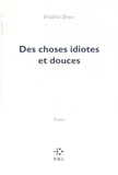 Frédéric Boyer - Des choses idiotes et douces.