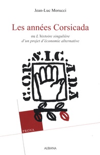 Jean-Luc Morucci - Les années Corsicada - L'histoire singulière d'un projet d'économie alternative.