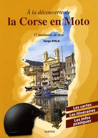Serge Ayala - A la découverte de la Corse en moto - 17 Itinéraires de rêve.