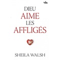 Sheila Walsh - Dieu aime les affligés - L’autre visage de l’affliction.
