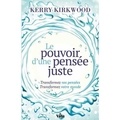 Kerry Kirkwood - Le pouvoir d'une pensée juste - Transformez vos pensées, transformez votre monde.